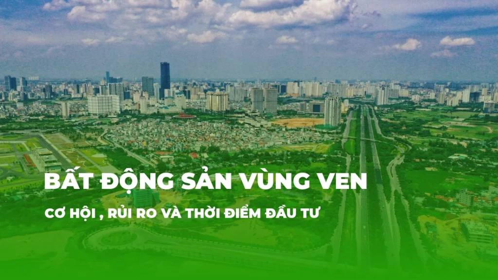Bất động sản vùng ven: Cơ hội, rủi ro và thời điểm đầu tư 1 bat dong san vung ven hs lands